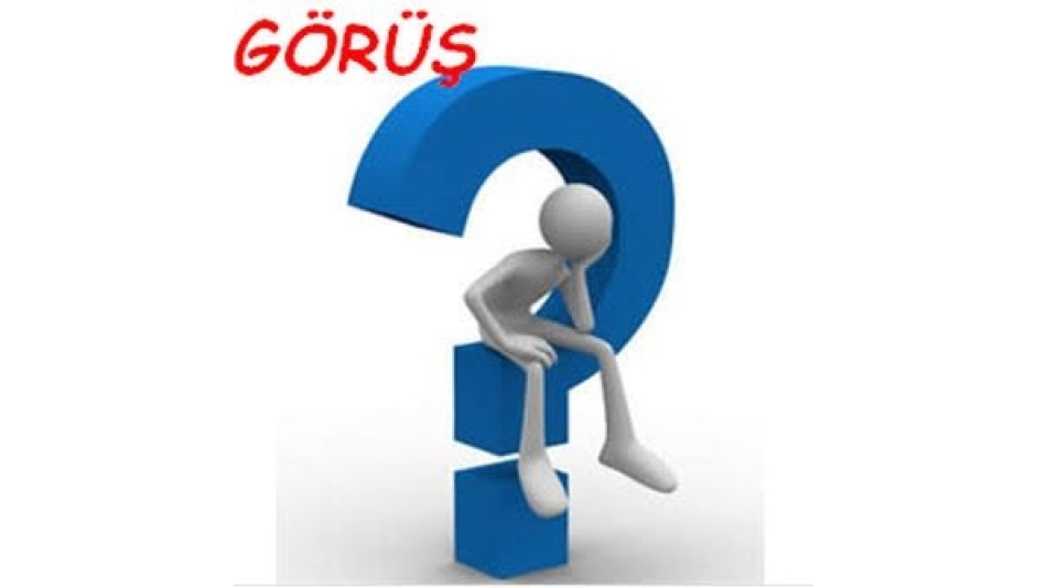 GÖRÜŞ KİME SORULUR?