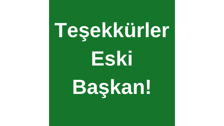 Teşekkürler Eski Başkan!